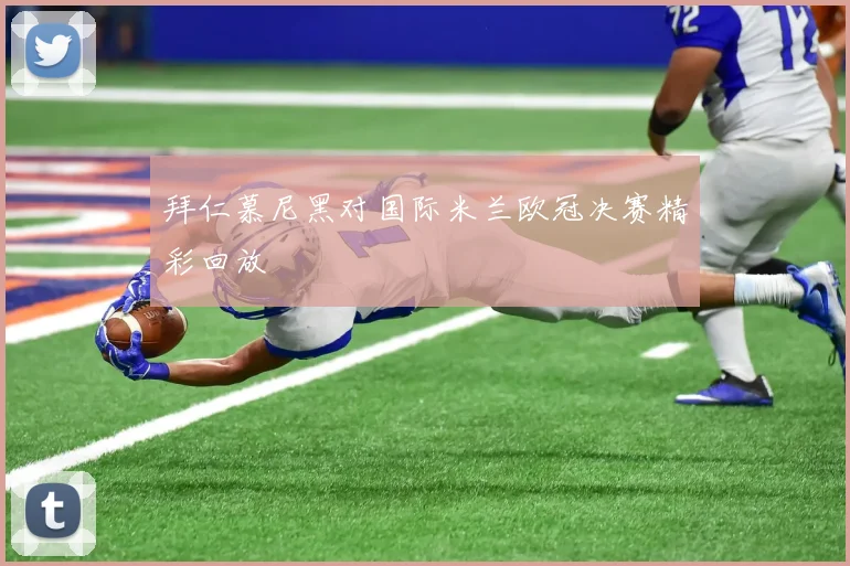 拜仁慕尼黑对国际米兰欧冠决赛精彩回放